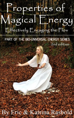 Properties of Magical Energy: Effectively Engaging the Flow (The Bio-Universal Energy Series Book 2)