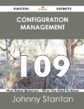 Configuration Management 109 Success Secrets - 109 Most Asked Questions On Configuration Management - What You Need To Know