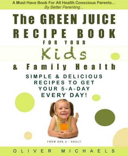 THE GREEN JUICE Recipe Book For Your KIDS & FAMILY HEALTH. Simple & Delicious Recipes To Get Your 5 - A Day... EVERY DAY!: Simple & Delicious Recipes To Get Your 5 - A Day... EVERY DAY!