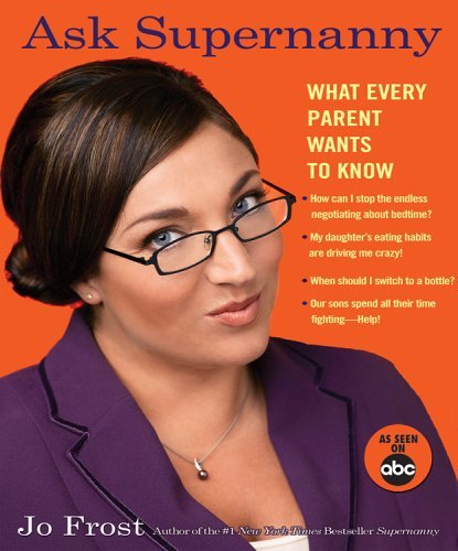 Ask Supernanny What Every Parent Wants to Know by Frost, Jo [Hyperion,2006] (Paperback)