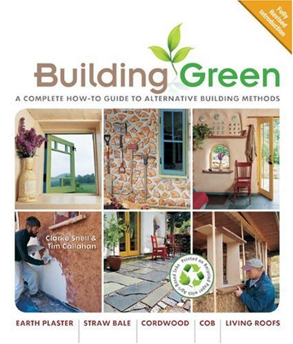 Building Green, New Edition A Complete How To Guide to Alternative Building Methods Earth Plaster * Straw Bale * Cordwood * Cob * Living Roofs by Snell, Clarke, Callahan, Tim [Lark Crafts,2009] (Paperback)