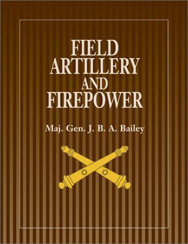 Field Artillery and Firepower by Bailey, Maj. Gen. J.B.A. [Naval Institute Press,2003] (Hardcover) Revised edition