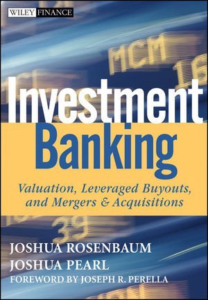 Investment Banking Valuation, Leveraged Buyouts, and Mergers and Acquisitions by Rosenbaum, Joshua, Pearl, Joshua [Wiley,2009] (Hardcover)