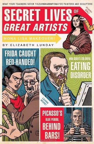 Secret Lives of Great Artists What Your Teachers Never Told You About Master Painters and Sculptors by Lunday, Elizabeth [Quirk,2008] (Paperback)