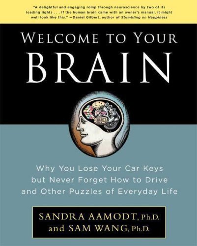 Welcome to Your Brain Why You Lose Your Car Keys but Never Forget How to Drive and Other Puzzles of Everyday Life by Wang, Sam, Aamodt, Sandra [Bloomsbury USA,2008] (Paperback)
