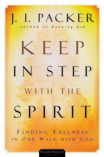 Keep in Step with the Spirit Finding Fullness in Our Walk with God by Packer, J. I. [Baker,2005] (Paperback)
