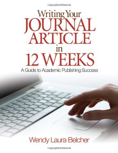 Writing Your Journal Article in Twelve Weeks A Guide to Academic Publishing Success by Wendy Laura Belcher [SAGE Publications, Inc,2009] (Paperback)