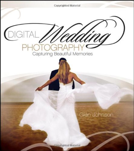 Digital Wedding Photography Capturing Beautiful Memories by Johnson, Glen [Wiley,2006] (Paperback)