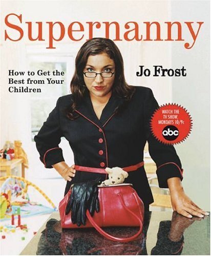 Supernanny How to Get the Best From Your Children by Frost, Jo [Hyperion,2005] (Paperback)
