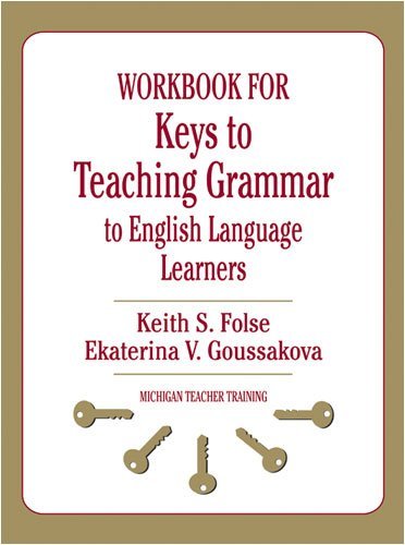 Workbook for Keys to Teaching Grammar to English Language Learners by Folse, Keith S., Goussakova, Ekaterina V. [University of Michigan Press,2009] (Paperback) Workbook
