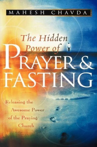 The Hidden Power of Prayer and Fasting Releasing the Awesome Power of the Praying Church by Chavda, Mahesh [Destiny Image,2007] (Paperback)