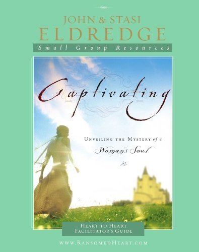 Captivating Heart to Heart Facilitators Guide Unveiling the Mystery of a Womans Soul by Eldredge, John, Eldredge, Stasi [Tomas Nelson,2007] (Paperback)