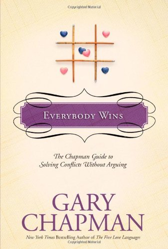 Everybody Wins The Chapman Guide to Solving Conflicts without Arguing by Chapman, Gary [Tyndale House Publishers, Inc.,2006] (Hardcover)