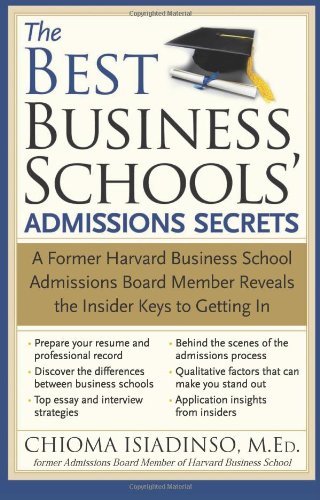 The Best Business Schools Admissions Secrets A Former Harvard Business School Admissions Board Member Reveals the Insider Keys to Getting In by Isiadinso, Chioma [Sourcebooks,2008] (Paperback)