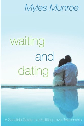 Waiting and Dating A Sensible Guide to a Fulfilling Love Relationship by Munroe, Myles [Destiny Image,2005] (Paperback)