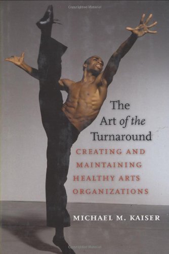 The Art of the Turnaround Creating and Maintaining Healthy Arts Organizations by Kaiser, Michael M. [Brandeis,2008] (Hardcover)