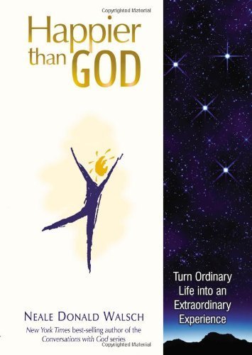 Happier Than God Turn Ordinary Life into an Extraordinary Experience by Walsch, Neale Donald [Hampton Roads Pub Co,2008] (Hardcover)