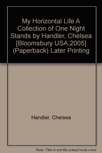 My Horizontal Life A Collection of One Night Stands by Handler, Chelsea [Bloomsbury USA,2005] (Paperback) Later Printing