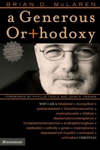 A Generous Orthodoxy Why I am a missional, evangelical, post protestant, liberal conservative, mystical poetic, biblical, charismatic contemplative, ... anabaptist anglican, metho by McLaren, Brian D. [Zondervan,2006] (Paperback)