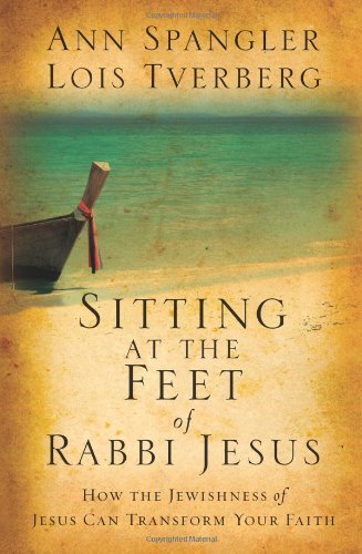 Sitting at the Feet of Rabbi Jesus How the Jewishness of Jesus Can Transform Your Faith by Spangler, Ann, Tverberg, Lois [Zondervan,2009] (Hardcover) Unabridged