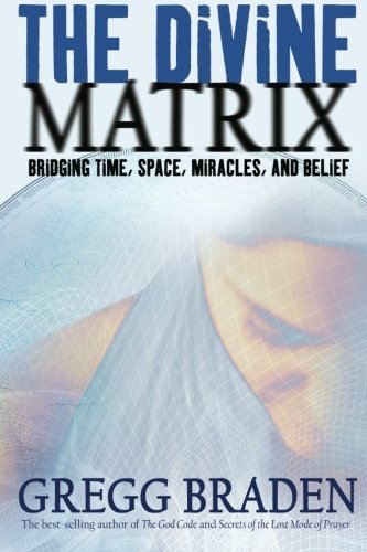 The Divine Matrix Bridging Time, Space, Miracles, and Belief by Braden, Gregg [Hay House,2008] (Paperback)