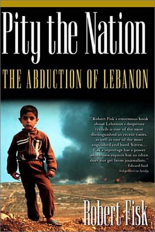 Pity the Nation The Abduction of Lebanon by Fisk, Robert [Nation Books,2002] (Paperback) 4th Edition