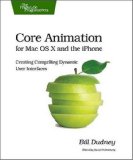 Core Animation for Mac OS X and the iPhone Creating Compelling Dynamic User Interfaces by Dudney, Bill [Pragmatic Bookshelf,2008] (Paperback)