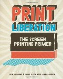 Print Liberation The Screen Printing Primer by Paparone, Nick, Dillon, Jamie, Jenison, Luren [North Light Books,2008] (Paperback)