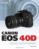 Canon EOS 40D Guide to Digital Photography by David D. Busch [Cengage,2007] (Paperback)