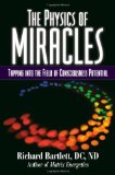 The Physics of Miracles Tapping in to the Field of Consciousness Potential by Bartlett, Richard [Atria Books/Beyond Words,2009] (Hardcover)