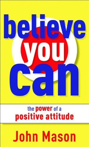 Believe You Can The Power of a Positive Attitude by Mason, John [Revell,2010] (Mass Market Paperback)