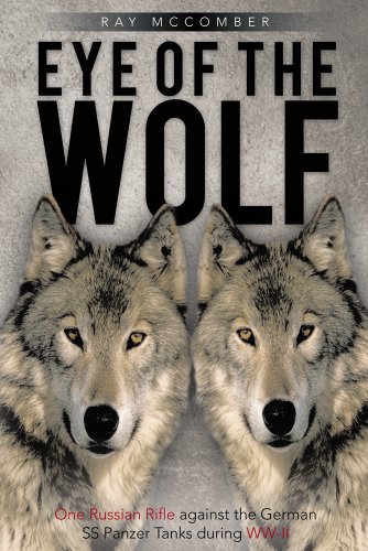 Eye of the Wolf : One Russian Rifle against the German SS Panzer Tanks during WW-II