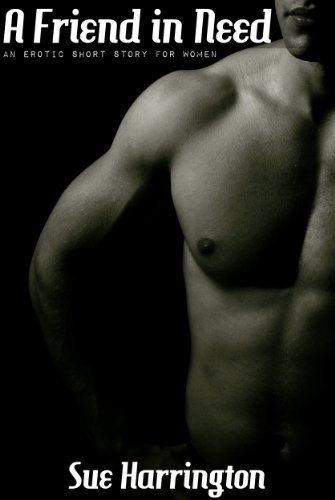 A Friend in Need: An Erotic Story for Women