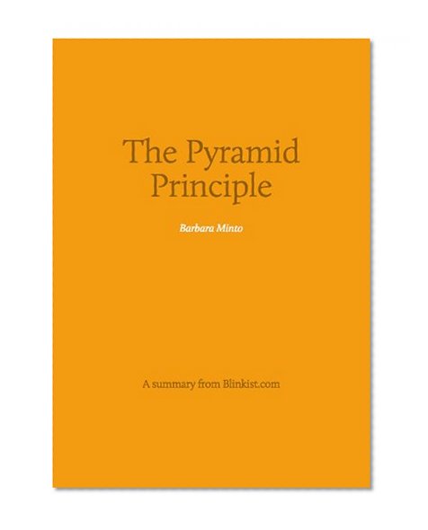 Key insights from Pyramid Principle - Logic in Writing and Thinking (Blinkist Summaries)