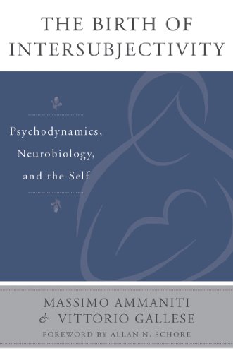 The Birth of Intersubjectivity: Psychodynamics, Neurobiology, and the Self (The Norton Series on Interpersonal Neurobiology)