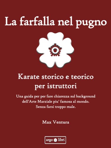 La Farfalla nel Pugno: Karate storico e teorico per istruttori. (Italian Edition)