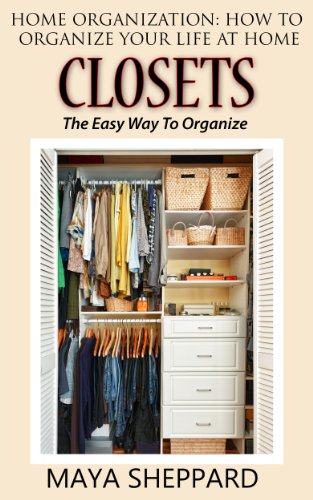 How To Organize Your Life At Home - Closets (How To Organize Your Life At Home Series Book 1)