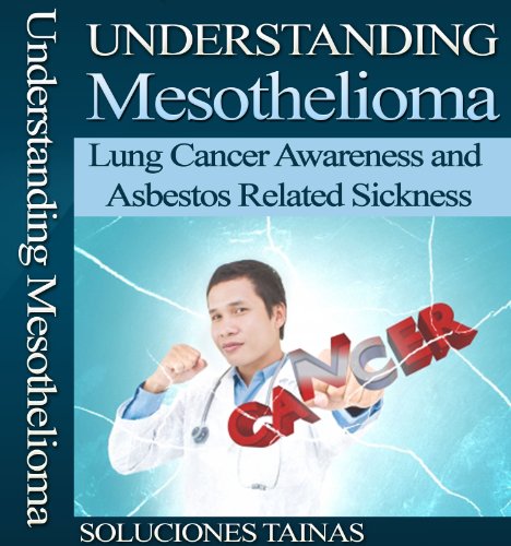 Understanding Mesothelioma - Lung Cancer Awareness and Asbestos Related Sickness
