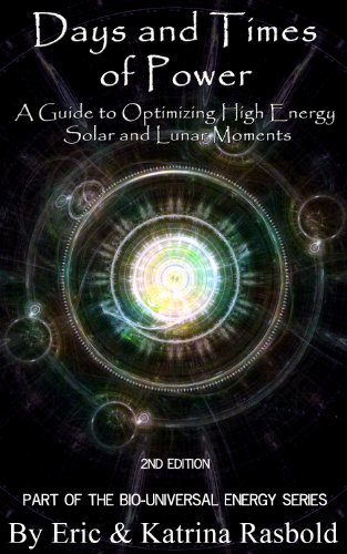 Days and Times of Power: A Guide to Optimizing High Energy Solar and Lunar Moments (Bio-Universal Energy Series Book 6)