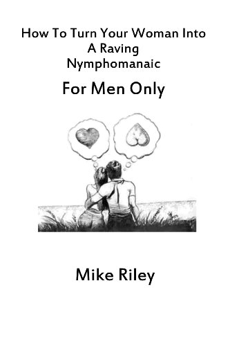 How to Turn your Woman into a Raving Nymphomanaic