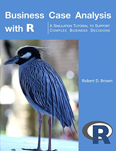 Business Case Analysis with R: A Simulation Tutorial to Support Complex Business Decisions