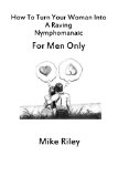 How to Turn your Woman into a Raving Nymphomanaic