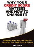 Why Your Credit Score Matters and How To Change It (Reducing Your Credit Card Debt and Improving Your Credit Card Score in 30 Days Book 1)