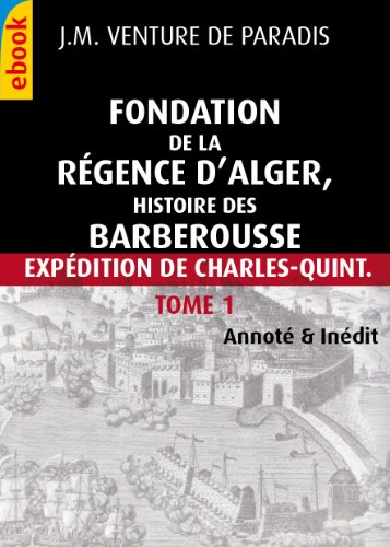 Fondation de la rÃ©gence d'Alger : histoire des Barberousse Tome1 (inÃ©dit, IllustrÃ© & AnnotÃ©) (French Edition)