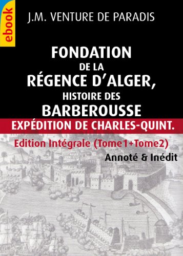 Fondation de la rÃ©gence d'Alger : histoire des Barberousse IntÃ©gral : Tome1+Tome2 (inÃ©dit, IllustrÃ© & AnnotÃ©) (French Edition)