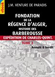 Fondation de la rÃ©gence d'Alger : histoire des Barberousse Tome2 (inÃ©dit, IllustrÃ© & AnnotÃ©) (French Edition)