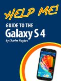 Help Me! Guide to the Galaxy S4: Step-by-Step User Guide for Samsung's Fourth Generation Galaxy