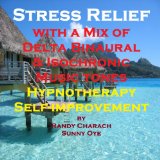 Stress Relief with a Mix of Delta Binaural Isochronic Tones: 3-in-1 Legendary, Complete Hypnotherapy Session
