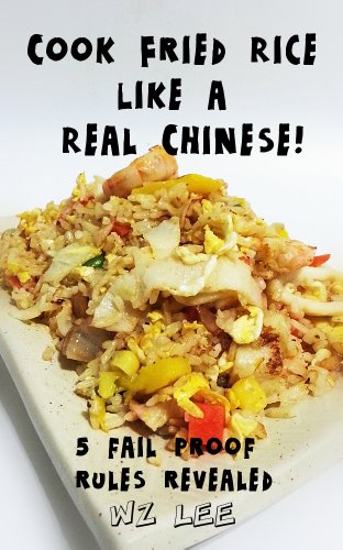 Cook Fried Rice Like A Real Chinese! (Real Chinese Cookbook Series 1)