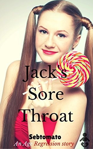 Jack's Sore Throat (Sebtomato's Age Regression Stories)